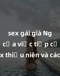 sex gái già Nguy cơ của việc tiếp cận sex thiếu niên và cách phòng ngừa trong xã hội hiện đại
