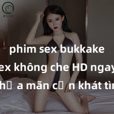 phim sex bukkake Xem sex không che HD ngay để thỏa mãn cơn khát tình dục của bạn! Video chất lượng cao, cảnh quay rõ nét, sẽ khiến bạn không thể rời mắt! Hãy trải nghiệm ngay!