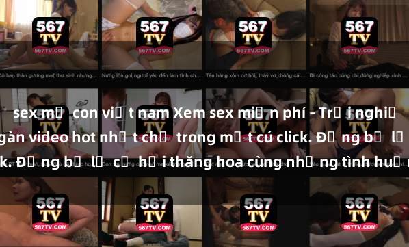 sex mẹ con việt nam Xem sex miễn phí - Trải nghiệm cực khoái với hàng ngàn video hot nhất chỉ trong một cú click. Đừng bỏ lỡ cơ hội thăng hoa cùng những tình huống kích thích!