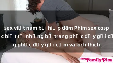 sex việt nam bị hiếp dâm Phim sex cosplay: Sức hút đặc biệt từ những bộ trang phục đầy gợi cảm và kích thích