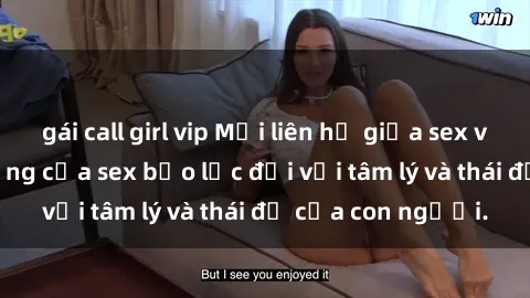 gái call girl vip Mối liên hệ giữa sex và bạo lực: Tác động của sex bạo lực đối với tâm lý và thái độ của con người.