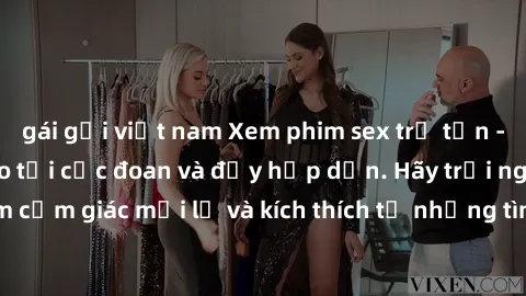 gái gọi việt nam Xem phim sex trả tấn - một hành vi tàn bạo tới cực đoan và đầy hấp dẫn. Hãy trải nghiệm cảm giác mới lạ và kích thích từ những tình tiết hấp dẫn trong phim.