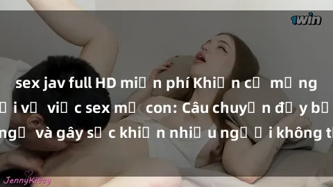 sex jav full HD miễn phí Khiến cả mạng xã hội dậy sóng với vụ việc sex mẹ con: Câu chuyện đầy bất ngờ và gây sốc khiến nhiều người không thể tin vào đôi mắt mình.