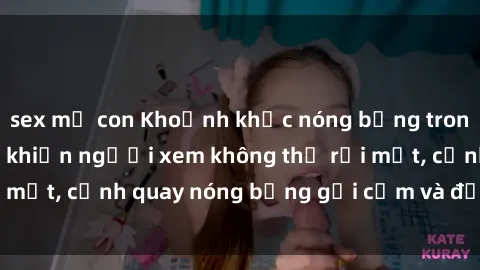 sex mẹ con Khoảnh khắc nóng bỏng trong phim sex nữ sinh khiến người xem không thể rời mắt, cảnh quay nóng bỏng gợi cảm và đầy kích thích.