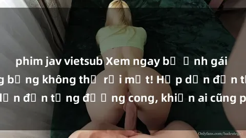 phim jav vietsub Xem ngay bộ ảnh gái xinh khỏa thân nóng bỏng không thể rời mắt! Hấp dẫn đến từng đường cong, khiến ai cũng phải trầm trồ
