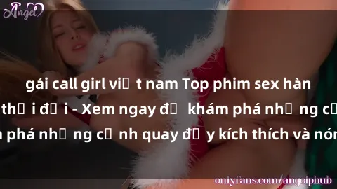 gái call girl việt nam Top phim sex hàn quốc hot nhất mọi thời đại - Xem ngay để khám phá những cảnh quay đầy kích thích và nóng bỏng!