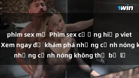 phim sex mỹ Phim sex cưỡng hiếp vietsub mới nhất - Xem ngay để khám phá những cảnh nóng không thể bỏ lỡ