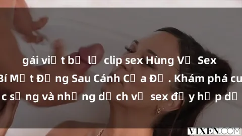 gái việt bị lộ clip sex Hùng Vỹ Sex Việt Nam: Những Bí Mật Đằng Sau Cánh Cửa Đỏ. Khám phá cuộc sống và những dịch vụ sex đầy hấp dẫn của người Việt Nam.