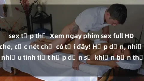 sex tập thể Xem ngay phim sex full HD đỉnh cao, không che, cực nét chỉ có tại đây! Hấp dẫn, nhiều tình tiết hấp dẫn sẽ khiến bạn thỏa mãn đắm say.