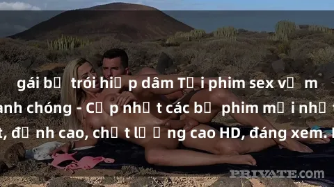 gái bị trói hiếp dâm Tải phim sex về máy miễn phí và nhanh chóng - Cập nhật các bộ phim mới nhất, đỉnh cao, chất lượng cao HD, đáng xem. Hãy trải nghiệm ngay!