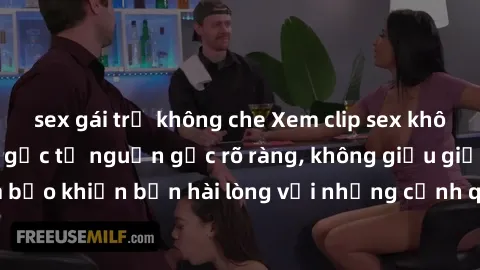 sex gái trẻ không che Xem clip sex không che mới - Nguồn gốc từ nguồn gốc rõ ràng, không giấu giếm. Đảm bảo khiến bạn hài lòng với những cảnh quay táo bạo và đầy kích thích.