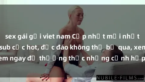 sex gái gọi viet nam Cập nhật mới nhất: Top phim JAV Vietsub cực hot, độc đáo không thể bỏ qua, xem ngay để thưởng thức những cảnh hấp dẫn và đầy kích thích!
