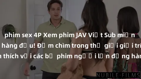 phim sex 4P Xem phim JAV Việt Sub miễn phí tại trang web hàng đầu! Đắm chìm trong thế giới giải trí đầy kích thích với các bộ phim người lớn đồng hành bằng tiếng Việt subtitled.