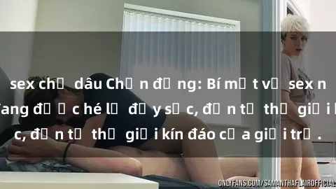 sex chị dâu Chấn động: Bí mật về sex nữ sinh Việt Nam đang được hé lộ đầy sốc, đến từ thế giới kín đáo của giới trẻ.