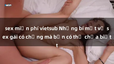 sex miễn phí vietsub Những bí mật về sex gái có chồng mà bạn có thể chưa biết