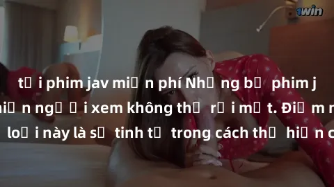 tải phim jav miễn phí Những bộ phim jav SM không che khiến người xem không thể rời mắt. Điểm nổi bật của thể loại này là sự tinh tế trong cách thể hiện cảm xúc và sự hấp dẫn của những cảnh quay.
