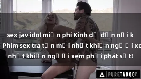 sex jav idol miễn phí Kinh dị đến nỗi không thể tin nổi: Phim sex tra tấn mới nhất khiến người xem phải phát sốt!