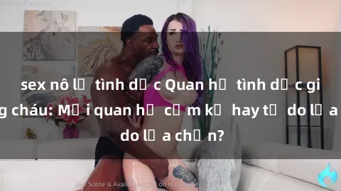 sex nô lệ tình dục Quan hệ tình dục giữa ông cháu: Mối quan hệ cấm kỵ hay tự do lựa chọn?