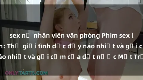 sex nữ nhân viên văn phòng Phim sex loạn luân Nhật Bản: Thế giới tình dục đầy náo nhiệt và gợi cảm của đất nước Mặt Trời Mọc