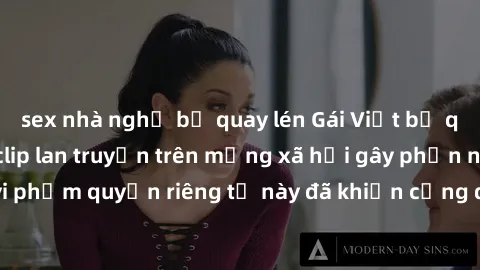 sex nhà nghỉ bị quay lén Gái Việt bị quay lén khi tắm, clip lan truyền trên mạng xã hội gây phẫn nộ. Hành động vi phạm quyền riêng tư này đã khiến cộng đồng mạng bức xúc và đòi trừng phạt thật nghiêm
