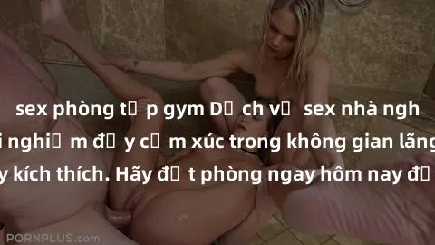sex phòng tập gym Dịch vụ sex nhà nghỉ đẳng cấp: Trải nghiệm đầy cảm xúc trong không gian lãng mạn, đầy kích thích. Hãy đặt phòng ngay hôm nay để thỏa mãn khát khao của bạn!