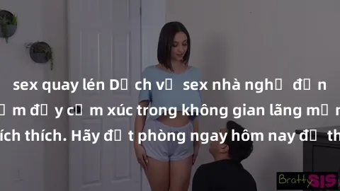sex quay lén Dịch vụ sex nhà nghỉ đẳng cấp: Trải nghiệm đầy cảm xúc trong không gian lãng mạn, đầy kích thích. Hãy đặt phòng ngay hôm nay để thỏa mãn khát khao của bạn!