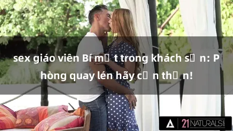 sex giáo viên Bí mật trong khách sạn: Phòng quay lén hãy cẩn thận!
