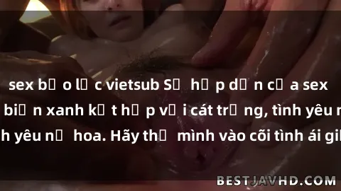 sex bạo lực vietsub Sự hấp dẫn của sex bãi biển: Khi sóng biển xanh kết hợp với cát trắng, tình yêu nở hoa. Hãy thả mình vào cõi tình ái giữa sóng biển!