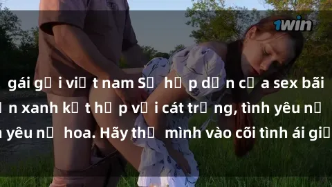gái gọi việt nam Sự hấp dẫn của sex bãi biển: Khi sóng biển xanh kết hợp với cát trắng, tình yêu nở hoa. Hãy thả mình vào cõi tình ái giữa sóng biển!