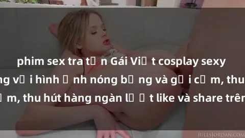 phim sex tra tấn Gái Việt cosplay sexy khiến fan phát cuồng với hình ảnh nóng bỏng và gợi cảm, thu hút hàng ngàn lượt like và share trên mạng xã hội.
