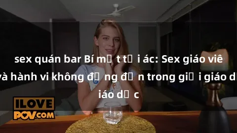 sex quán bar Bí mật tội ác: Sex giáo viên và hành vi không đứng đắn trong giới giáo dục
