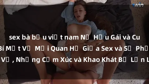 sex bà bầu việt nam Nữ Hầu Gái và Cuộc Sống Của Họ: Bí Mật Về Mối Quan Hệ Giữa Sex và Sự Phục Vụ, Những Cảm Xúc và Khao Khát Bị Lẫn Lộn Trong Lĩnh Vực Này.