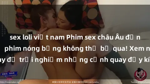 sex loli việt nam Phim sex châu Âu đỉnh cao: Top những bộ phim nóng bỏng không thể bỏ qua! Xem ngay để trải nghiệm những cảnh quay đầy kích thích và cuồng nhiệt.
