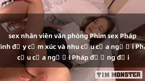 sex nhân viên văn phòng Phim sex Pháp - cuộc hành trình đầy cảm xúc và nhu cầu của người Pháp đương đại