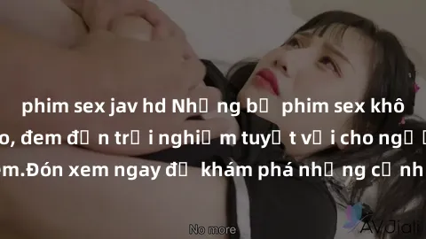 phim sex jav hd Những bộ phim sex không che HD đỉnh cao, đem đến trải nghiệm tuyệt vời cho người xem.Đón xem ngay để khám phá những cảnh quay đẹp mắt và kích thích.