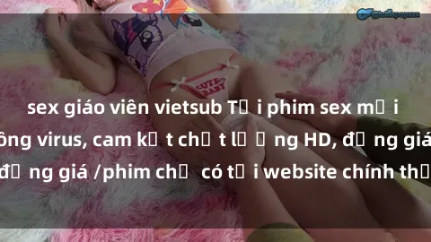sex giáo viên vietsub Tải phim sex mới nhất cực nhanh không virus, cam kết chất lượng HD, đồng giá /phim chỉ có tại website chính thức. Đặt ngay!