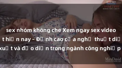 sex nhóm không che Xem ngay sex video Việt Nam hot nhất hiện nay – Đỉnh cao của nghệ thuật diễn xuất và đạo diễn trong ngành công nghiệp phim người lớn tại đây!