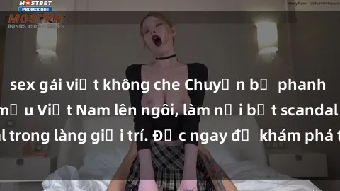 sex gái việt không che Chuyện bị phanh phui: Sex người mẫu Việt Nam lên ngôi, làm nổi bật scandal trong làng giải trí. Đọc ngay để khám phá thông tin mới nhất!
