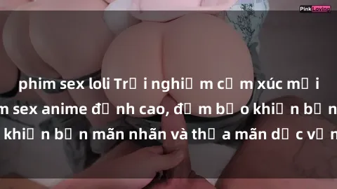 phim sex loli Trải nghiệm cảm xúc mới lạ với các bộ phim sex anime đỉnh cao, đảm bảo khiến bạn mãn nhãn và thỏa mãn dục vọng tột đỉnh.
