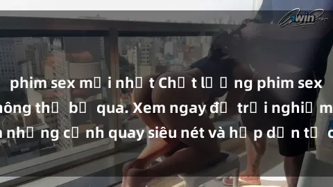 phim sex mới nhất Chất lượng phim sex jav hd đỉnh cao không thể bỏ qua. Xem ngay để trải nghiệm những cảnh quay siêu nét và hấp dẫn từ các diễn viên nổi tiếng.