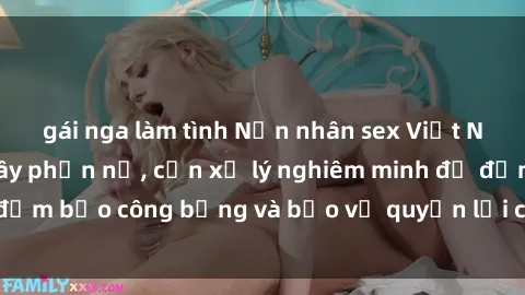gái nga làm tình Nạn nhân sex Việt Nam bị hiếp dâm gây phẫn nộ, cần xử lý nghiêm minh để đảm bảo công bằng và bảo vệ quyền lợi của người bị hại.