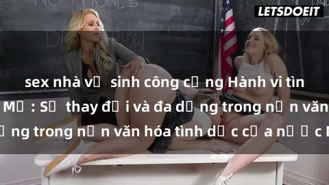 sex nhà vệ sinh công cộng Hành vi tình dục của người Mỹ: Sự thay đổi và đa dạng trong nền văn hóa tình dục của nước Mỹ