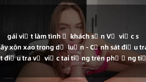 gái việt làm tình ở khách sạn Vụ việc sex trên tàu hỏa gây xôn xao trong dư luận - Cảnh sát điều tra vụ việc tai tiếng trên phương tiện công cộng
