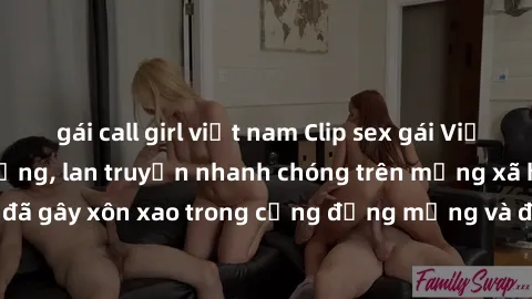 gái call girl việt nam Clip sex gái Việt bị lộ gây chấn động, lan truyền nhanh chóng trên mạng xã hội. Sự việc đã gây xôn xao trong cộng đồng mạng và đang được công an điều tra làm rõ.