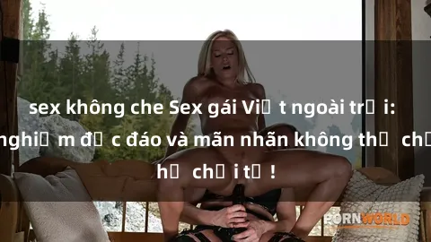 sex không che Sex gái Việt ngoài trời: Trải nghiệm độc đáo và mãn nhãn không thể chối từ!