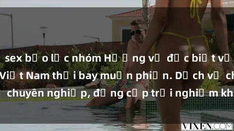 sex bạo lực nhóm Hương vị đặc biệt với sex gái call girl Việt Nam thổi bay muộn phiền. Dịch vụ chuyên nghiệp, đẳng cấp trải nghiệm khó quên. Đặt lịch ngay!