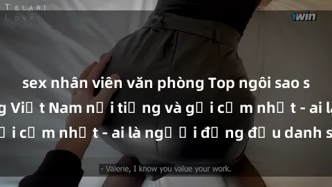 sex nhân viên văn phòng Top ngôi sao sex người nổi tiếng Việt Nam nổi tiếng và gợi cảm nhất - ai là người đứng đầu danh sách?
