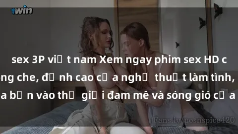 sex 3P việt nam Xem ngay phim sex HD chất lượng cao không che, đỉnh cao của nghệ thuật làm tình, đưa bạn vào thế giới đam mê và sóng gió của tình yêu không giới hạn.