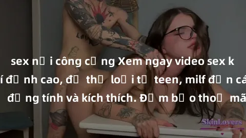 sex nơi công cộng Xem ngay video sex không che miễn phí đỉnh cao, đủ thể loại từ teen, milf đến các cảnh quan hệ đồng tính và kích thích. Đảm bảo thoả mãn mọi khả năng kích thích của bạn!