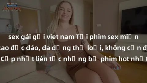 sex gái gọi viet nam Tải phim sex miễn phí chất lượng cao độc đáo, đa dạng thể loại, không cần đăng ký tài khoản. Cập nhật liên tục những bộ phim hot nhất trên thị trường. Sự lựa chọn hàng đầu cho ngư
